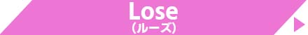 Lose（ルーズ）