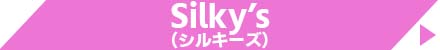 Silky’s (シルキーズ)