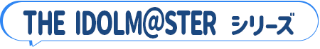 THE IDOLM＠STER シリーズ