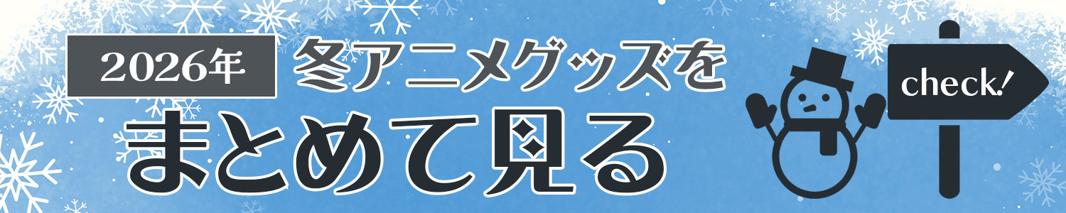 2026年 冬アニメグッズをまとめて見る
